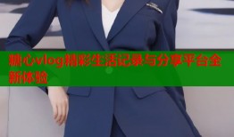 糖心vlog精彩生活记录与分享平台全新体验