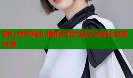 糖心成年版小桃的日常生活与成长故事分享