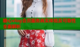 糖心vlog会员服务真实体验及可靠性全面解析